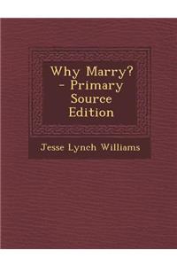 Why Marry? - Primary Source Edition