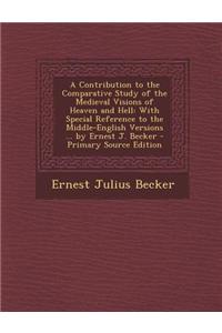A Contribution to the Comparative Study of the Medieval Visions of Heaven and Hell: With Special Reference to the Middle-English Versions ... by Ern
