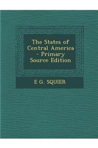 The States of Central America - Primary Source Edition
