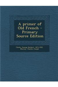 A Primer of Old French - Primary Source Edition