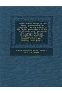 The North-West Passage by Land: Being the Narrative of an Expedition from the Atlantic to the Pacific, Undertaken with the View of Exploring a Route A