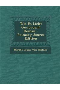 Wie Es Licht Geworden!: Roman - Primary Source Edition: Roman - Primary Source Edition