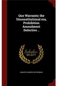 Quo Warranto; The Unconstitutional Era, Prohibition Amendment Defective ..