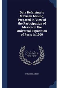 Data Referring to Mexican Mining, Prepared in View of the Participation of Mexico in the Universal Exposition of Paris in 1900