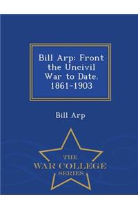 Bill Arp: Front the Uncivil War to Date. 1861-1903 - War College Series