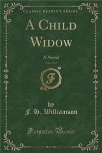 A Child Widow, Vol. 1 of 3: A Novel (Classic Reprint)