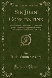 Sir John Constantine: Memoirs of His Adventures at Home and Abroad and Particularly in the Island of Corsica: Beginning with the Year 1756 (Classic Reprint)