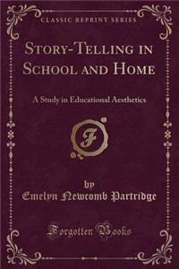 Story-Telling in School and Home: A Study in Educational Aesthetics (Classic Reprint)