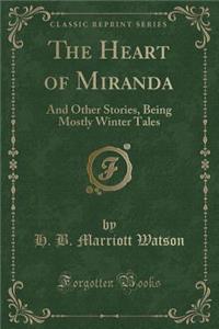 The Heart of Miranda: And Other Stories, Being Mostly Winter Tales (Classic Reprint)