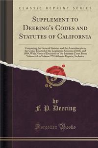 Supplement to Deering's Codes and Statutes of California: Containing the General Statutes and the Amendments to the Codes Enacted at the Legislative Sessions of 1887 and 1889, with Notes of Decisions of the Supreme Court from Volume 65 to Volume 77