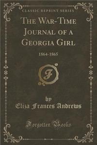 The War-Time Journal of a Georgia Girl: 1864-1865 (Classic Reprint)