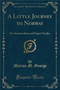 A Little Journey to Norway: For Intermediate and Upper Grades (Classic Reprint)