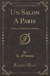 Un Salon a Paris: Madame Mohl Et Ses Intimes (Classic Reprint)