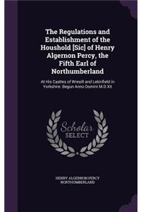 Regulations and Establishment of the Houshold [Sic] of Henry Algernon Percy, the Fifth Earl of Northumberland