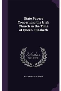 State Papers Concerning the Irish Church in the Time of Queen Elizabeth