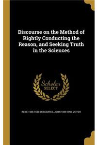 Discourse on the Method of Rightly Conducting the Reason, and Seeking Truth in the Sciences