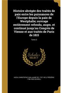 Histoire abrégée des traités de paix entre les puissances de l'Europe depuis la paix de Westphalie; ouvrage entièrement refondu, augm. et continué jusqu'au Congrès de Vienne et aux traités de Paris de 1815; Tome 3