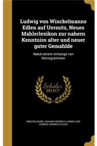 Ludwig Von Winckelmanns Edlen Auf Uermitz, Neues Mahlerlexikon Zur Na Hern Kenntniss Alter Und Neuer Guter Gema Hlde