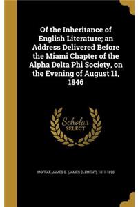 Of the Inheritance of English Literature; an Address Delivered Before the Miami Chapter of the Alpha Delta Phi Society, on the Evening of August 11, 1846