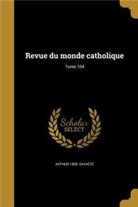 Revue du monde catholique; Tome 104