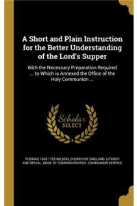 Short and Plain Instruction for the Better Understanding of the Lord's Supper