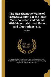 Non-dramatic Works of Thomas Dekker. For the First Time Collected and Edited With Memorial-introd. Notes and Illustrations, Etc.; Volume 5