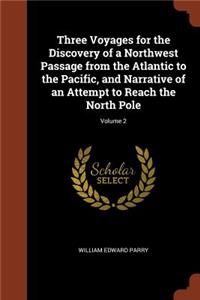 Three Voyages for the Discovery of a Northwest Passage from the Atlantic to the Pacific, and Narrative of an Attempt to Reach the North Pole; Volume 2