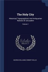 The Holy City: Historical, Topographical, And Antiquarian Notices Of Jerusalem; Volume 1