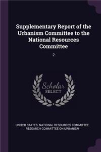 Supplementary Report of the Urbanism Committee to the National Resources Committee