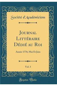 Journal LittÃ©raire DÃ©diÃ© Au Roi, Vol. 3: AnnÃ©e 1776; Mai Et Juin (Classic Reprint)