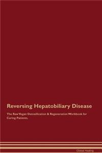 Reversing Hepatobiliary Disease the Raw Vegan Detoxification & Regeneration Workbook for Curing Patients