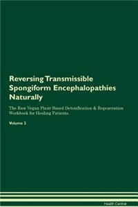 Reversing Transmissible Spongiform Encephalopathies: Naturally the Raw Vegan Plant-Based Detoxification & Regeneration Workbook for Healing Patients. Volume 2