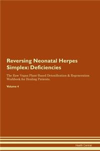 Reversing Neonatal Herpes Simplex: Deficiencies The Raw Vegan Plant-Based Detoxification & Regeneration Workbook for Healing Patients.Volume 4