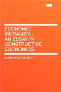 Economic Moralism: An Essay in Constructive Economics