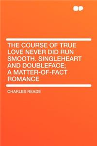 The Course of True Love Never Did Run Smooth. Singleheart and Doubleface; A Matter-Of-Fact Romance