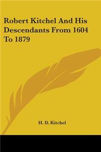 Robert Kitchel And His Descendants From 1604 To 1879