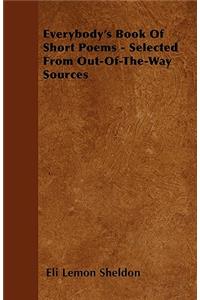 Everybody's Book Of Short Poems - Selected From Out-Of-The-Way Sources