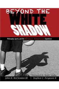 Beyond the White Shadow: Philosophy, Sports, and the African American Experience