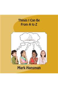 Things I Can Be from A to Z