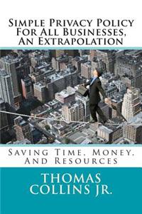 Simple Privacy Policy for All Businesses, an Extrapolation: Saving Time, Money, and Resources