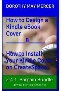 Bargain Bundle, How to Design a Kindle Book Cover, and How to Install Your Kindle Book Cover for Createspace: Two for One