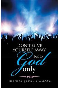 Don't Give Yourself Away, But to God Only