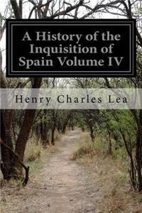 A History of the Inquisition of Spain Volume IV