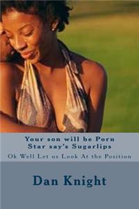 Your son will be Porn Star say's Sugarlips