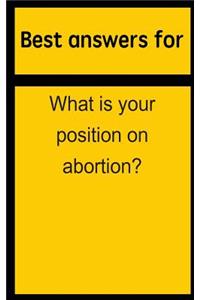 Best answers for What is your position on abortion?