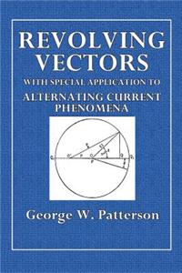 Revolving Vectors: With Special Application to Alternating Current Phenomena