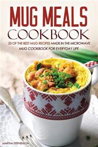 Mug Meals Cookbook - 25 of the Best Mug Recipes Made in the Microwave: Mug Cookbook for Everyday Life