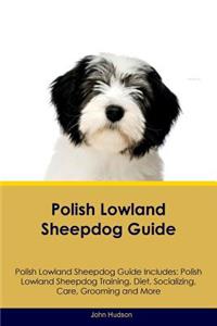 Polish Lowland Sheepdog Guide Polish Lowland Sheepdog Guide Includes: Polish Lowland Sheepdog Training, Diet, Socializing, Care, Grooming, Breeding and More