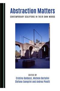 Abstraction Matters: Contemporary Sculptors in Their Own Words