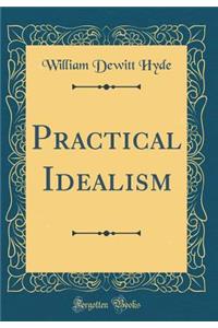 Practical Idealism (Classic Reprint)